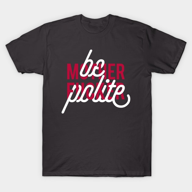 Be polite mother*ucker T-Shirt by Goce